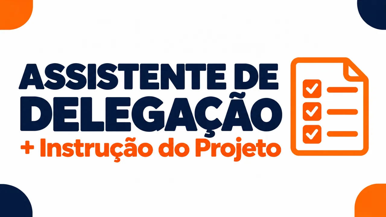 Assistente de Delegação + Instrução do Projeto